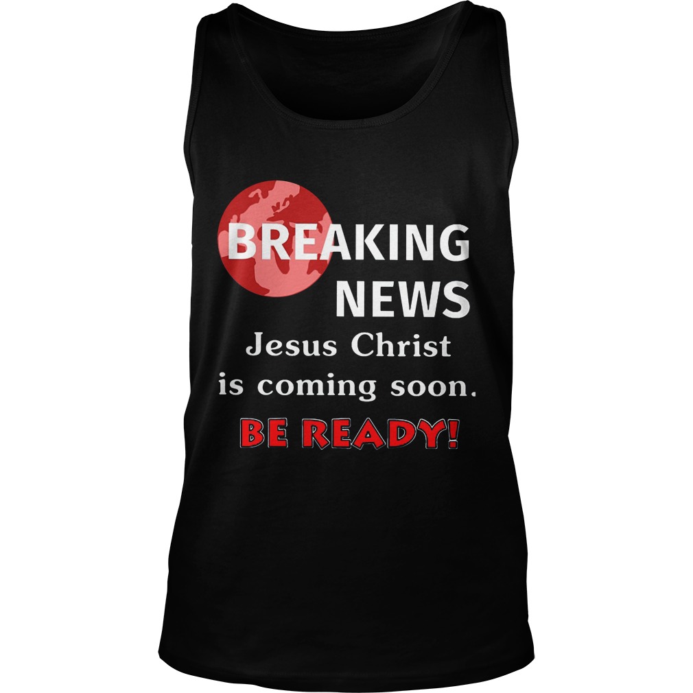 Breaking News Jesus Christ Coming Soon Ready Tanktop