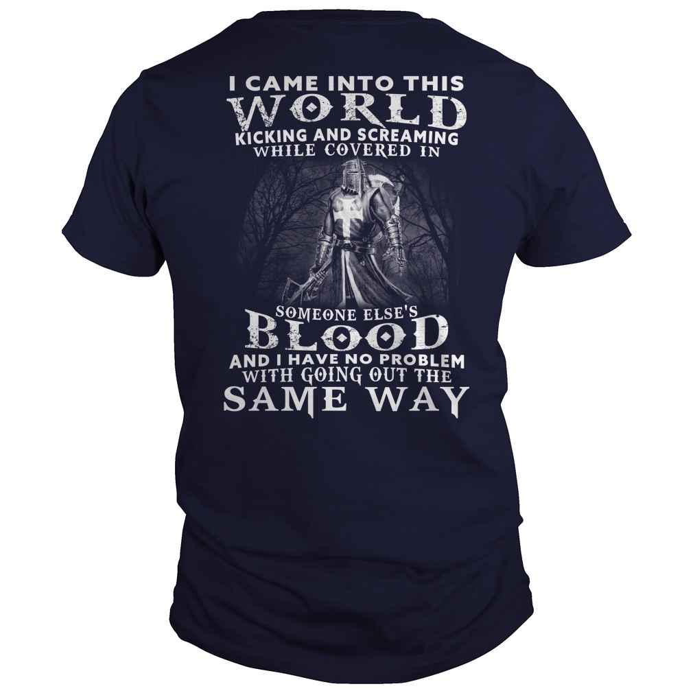 Came World Kicking Screaming Covered Someone Elses Blood No Problem Going Way Shirt