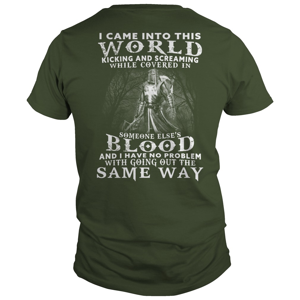 Came World Kicking Screaming Covered Someone Elses Blood No Problem Going Way Shirt