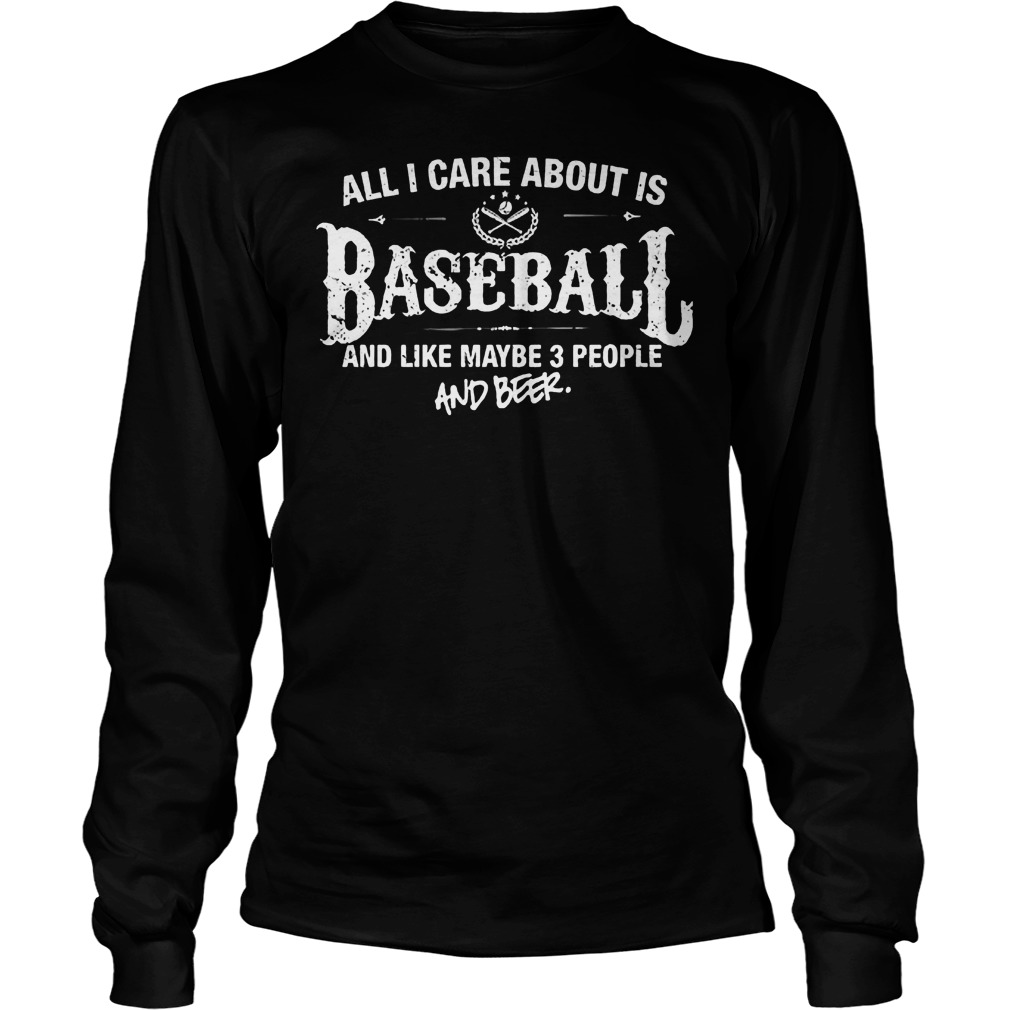 Care Baseball Like Maybe 3 People Beer Longsleeve Tee