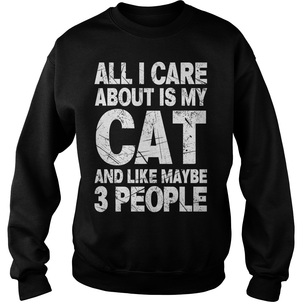 Care Cat Like Maybe 3 People Sweat Shirt