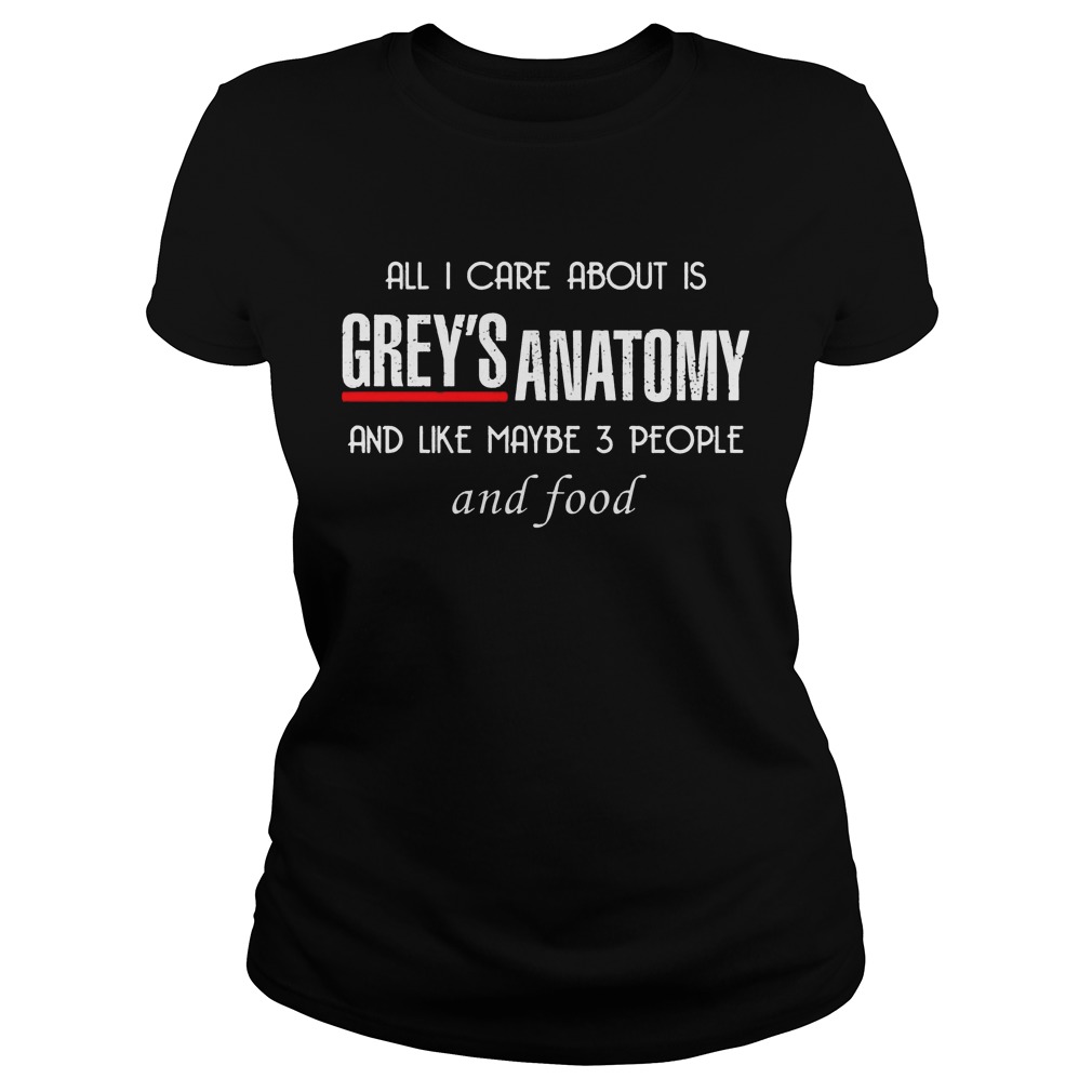 Care Greys Anatomy Like Maybe 3 People Food Ladies Tee