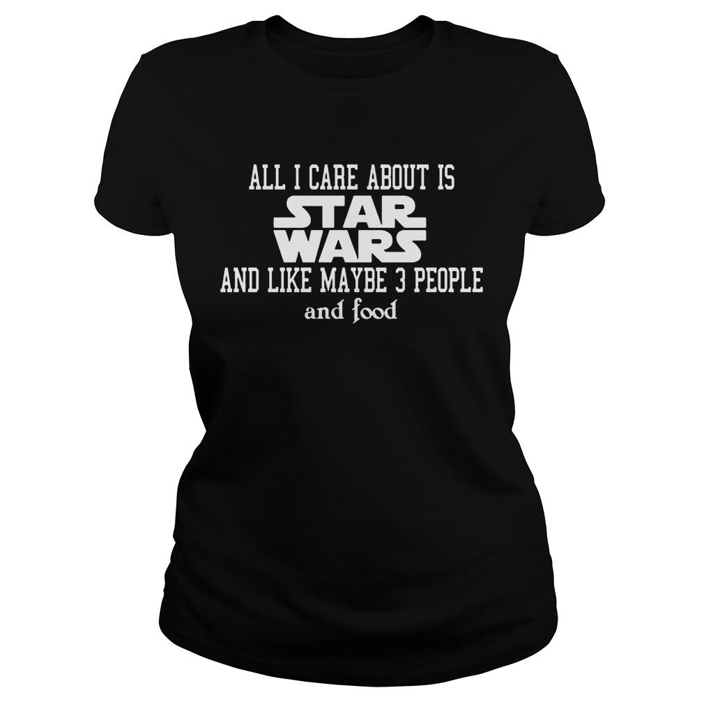 Care Star Wars Like Maybe 3 People Food Ladies Tee