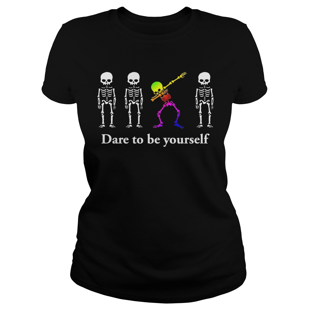 Dabbing Skeleton Dare To Be Yourself Shirt Hoodie Sweater Longsleeve Ladies Tee