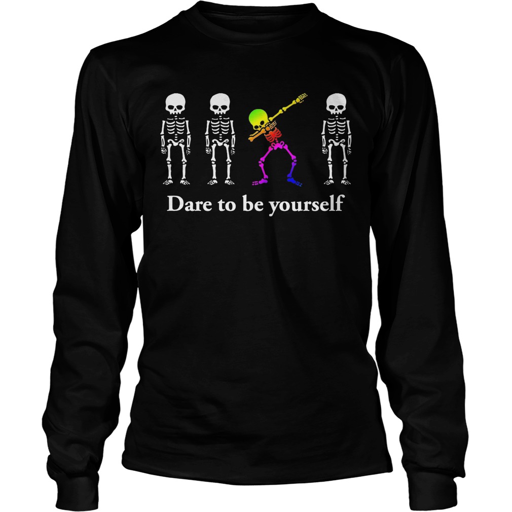 Dabbing Skeleton Dare To Be Yourself Shirt Hoodie Sweater Longsleeve Unisex Longsleeve Tee