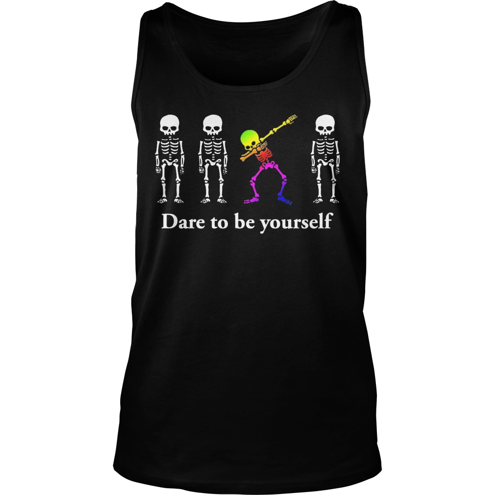 Dabbing Skeleton Dare To Be Yourself Shirt Hoodie Sweater Longsleeve Unsex Tank Top