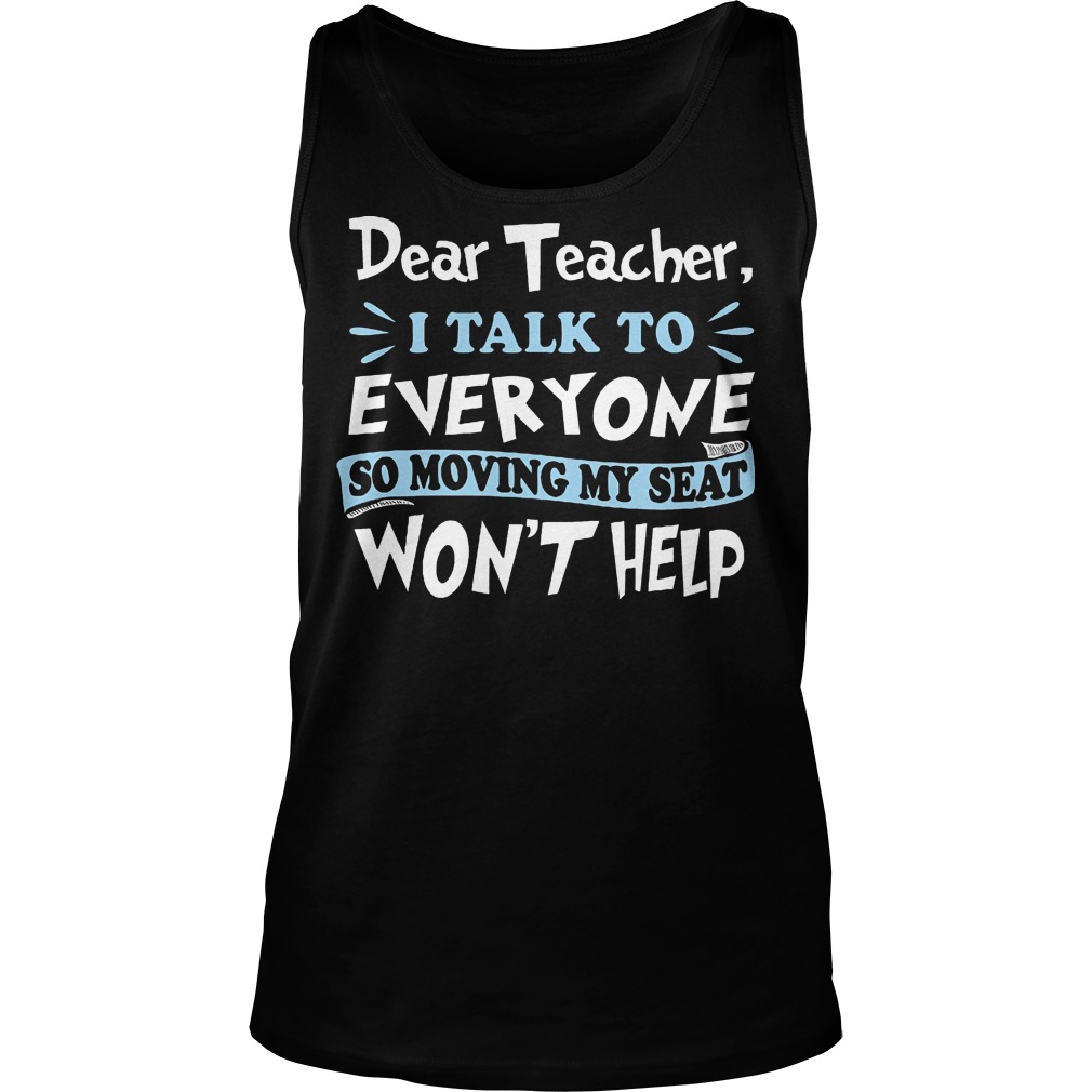 Dear Teacher I Talk To Everyone So Moving My Seat Wont Help Unisex Tank Top