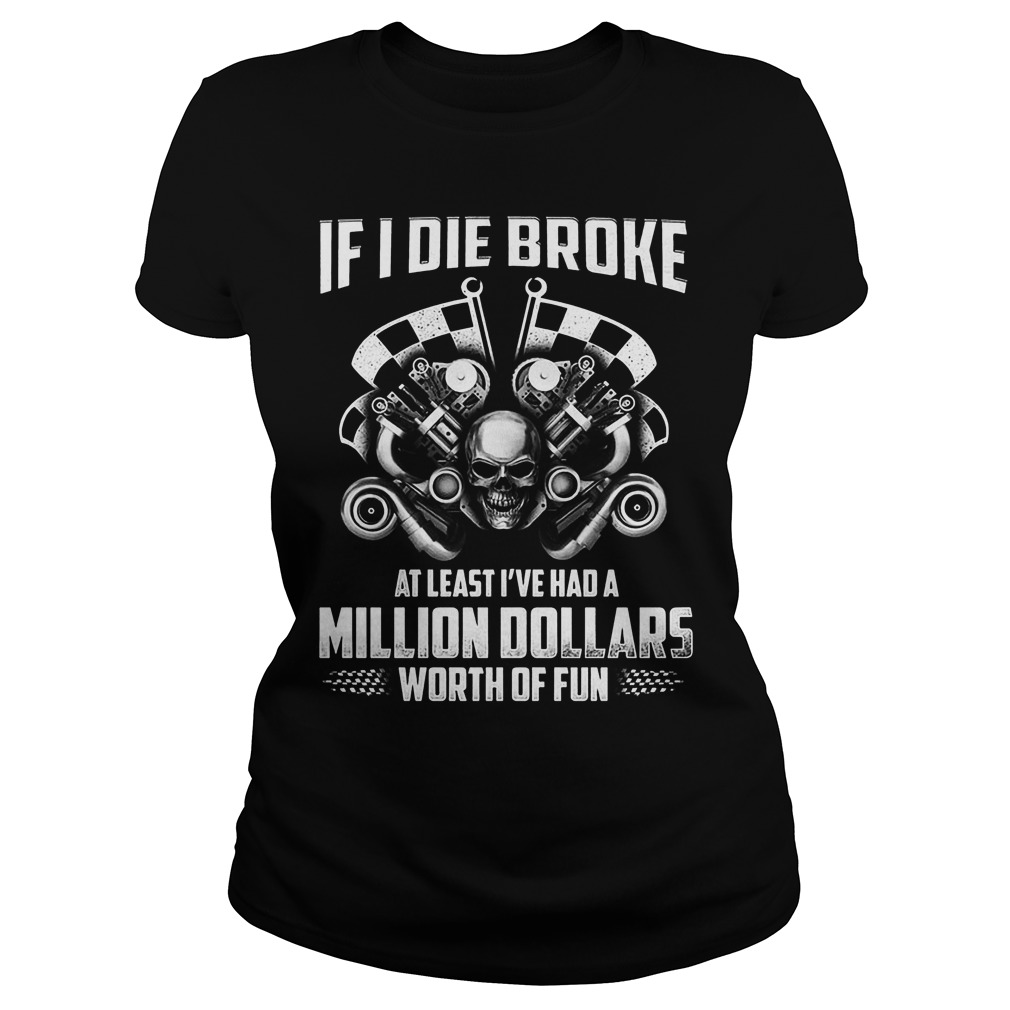 Die Broke Least Ive Million Dollars Worth Fun Ladies Tee