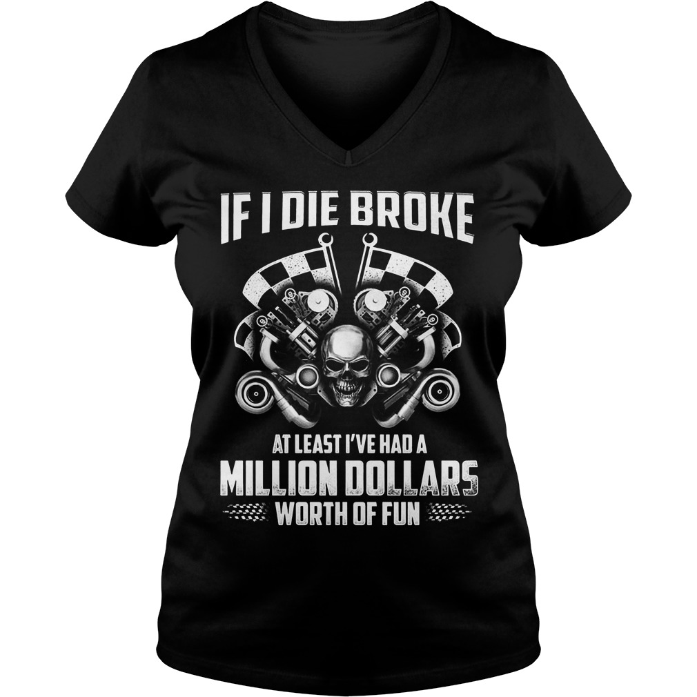Die Broke Least Ive Million Dollars Worth Fun V Neck