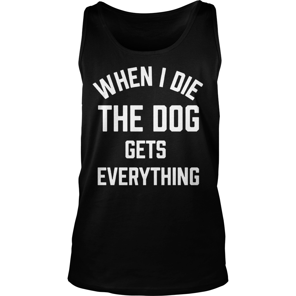 Die Dog Gets Everything Tanktop
