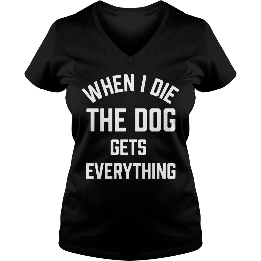 Die Dog Gets Everything Vneck