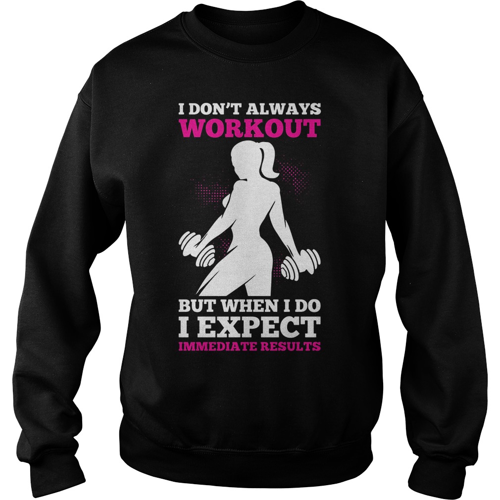 Dont Always Workout Expect Immediate Results Sweatshirt