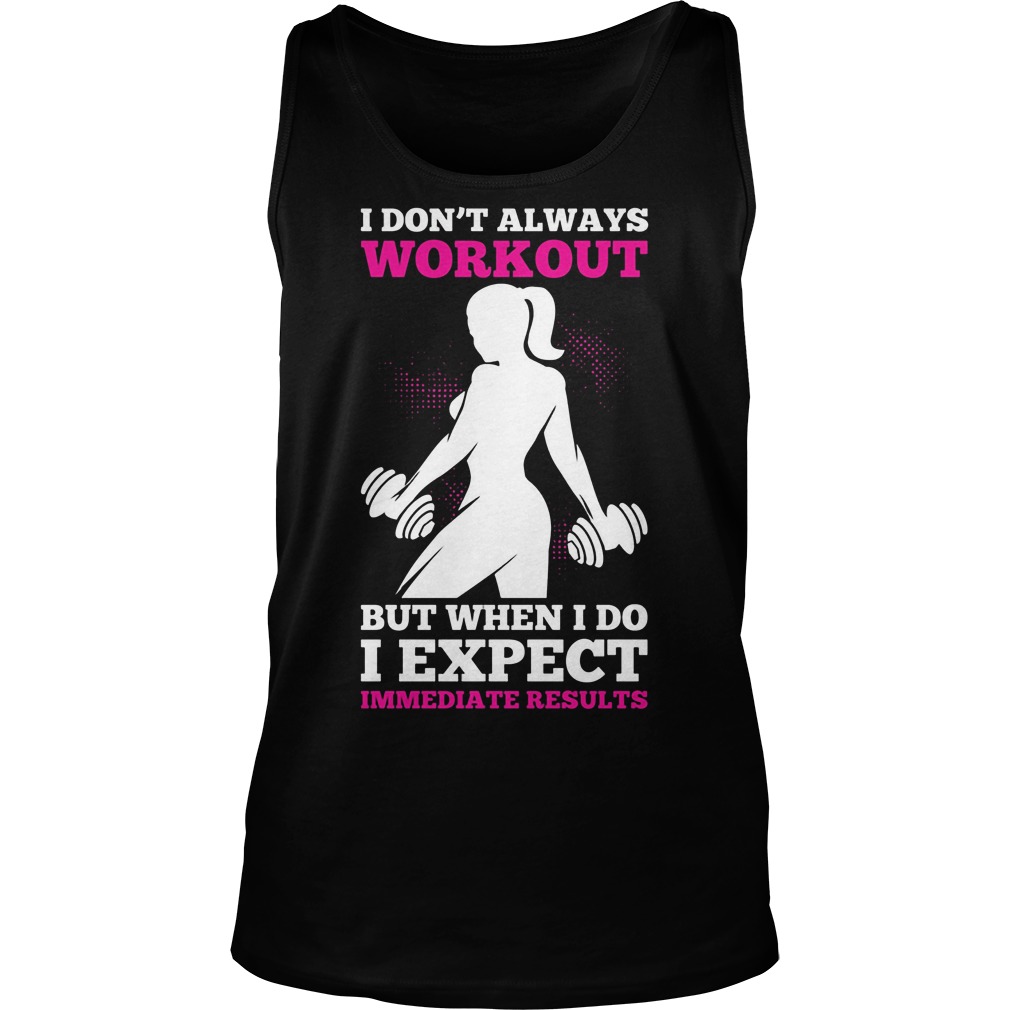Dont Always Workout Expect Immediate Results Tanktop