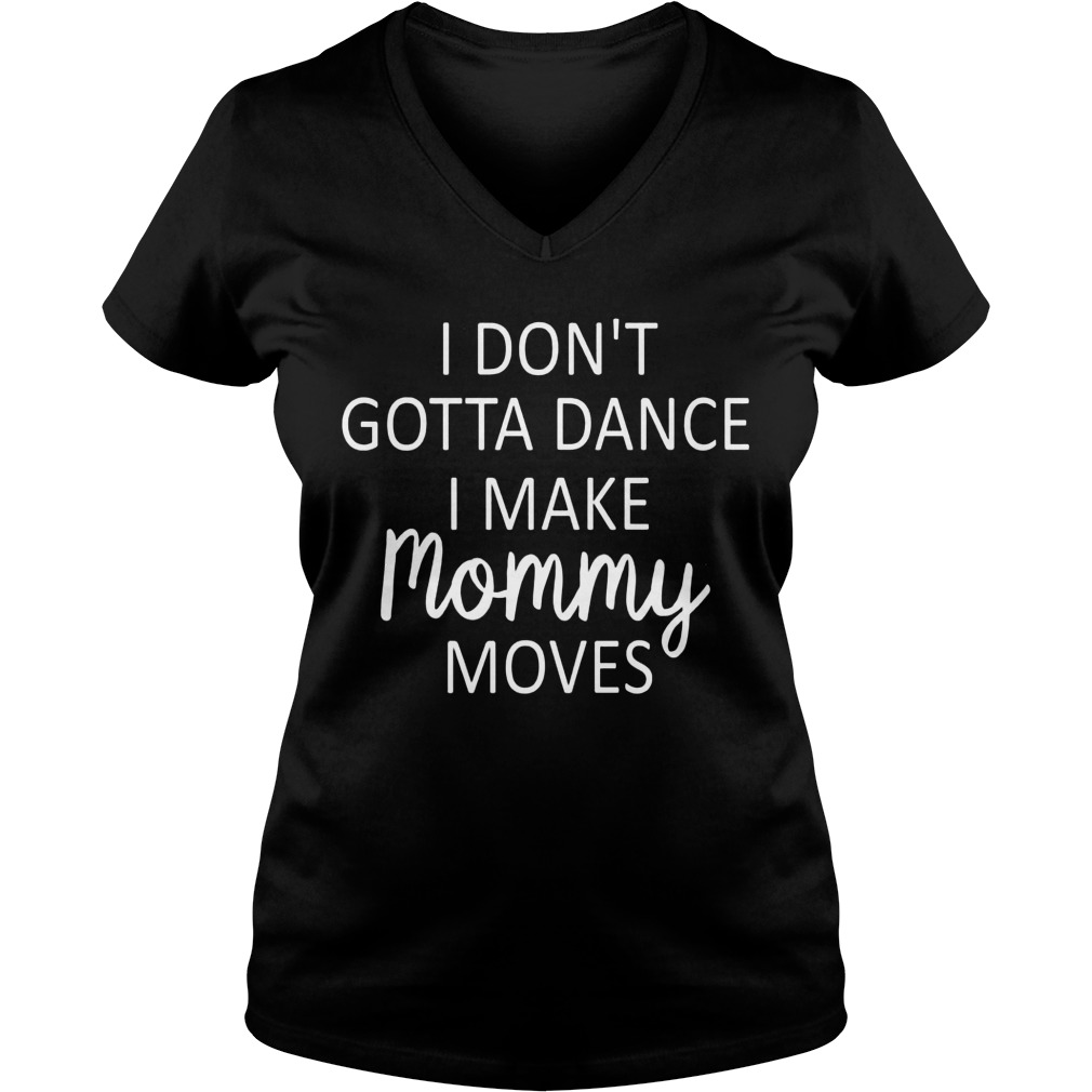 Dont Gotta Dance Make Mommy Moves Vneck