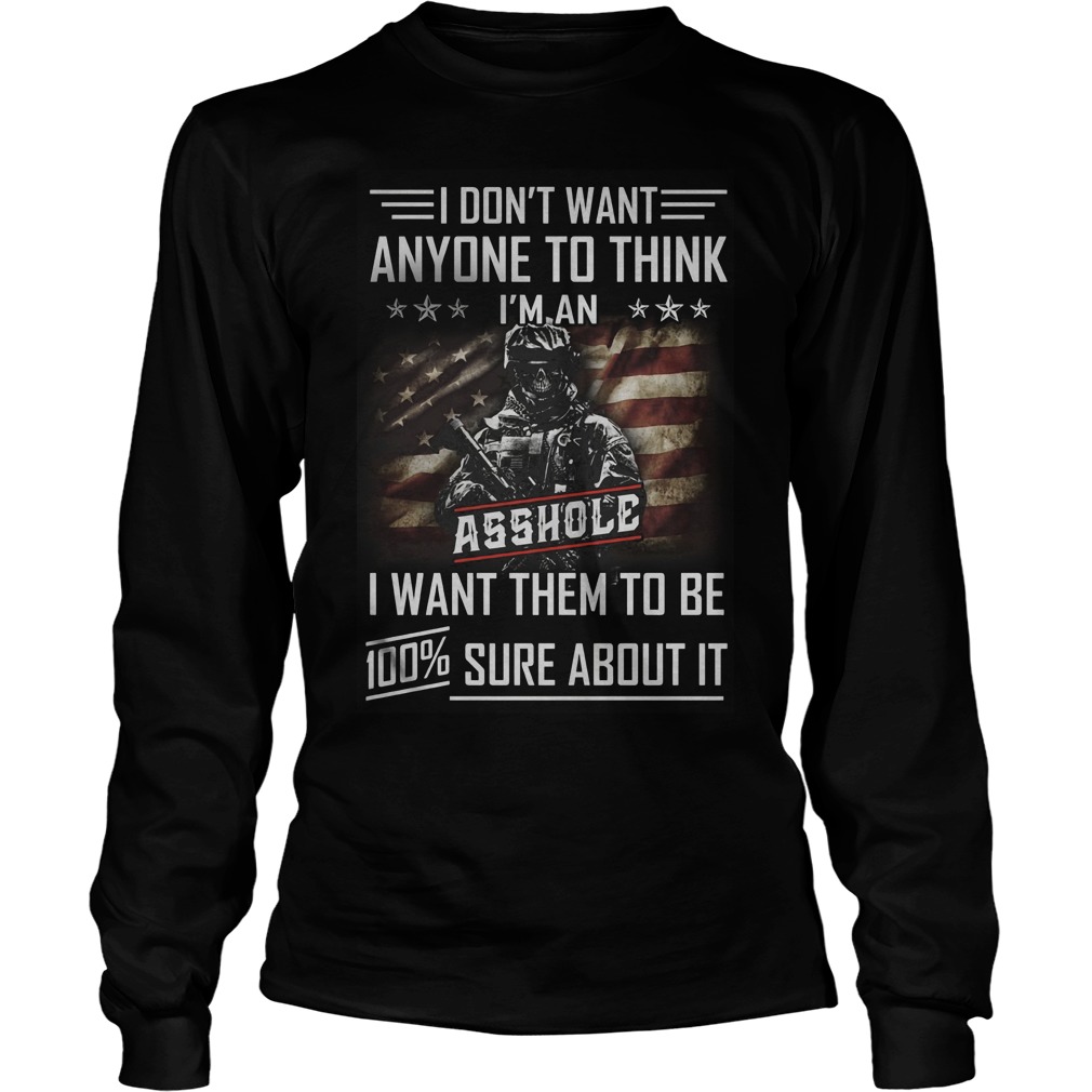 Dont Want Anyone Think Im Asshole Want Sure Longsleeve