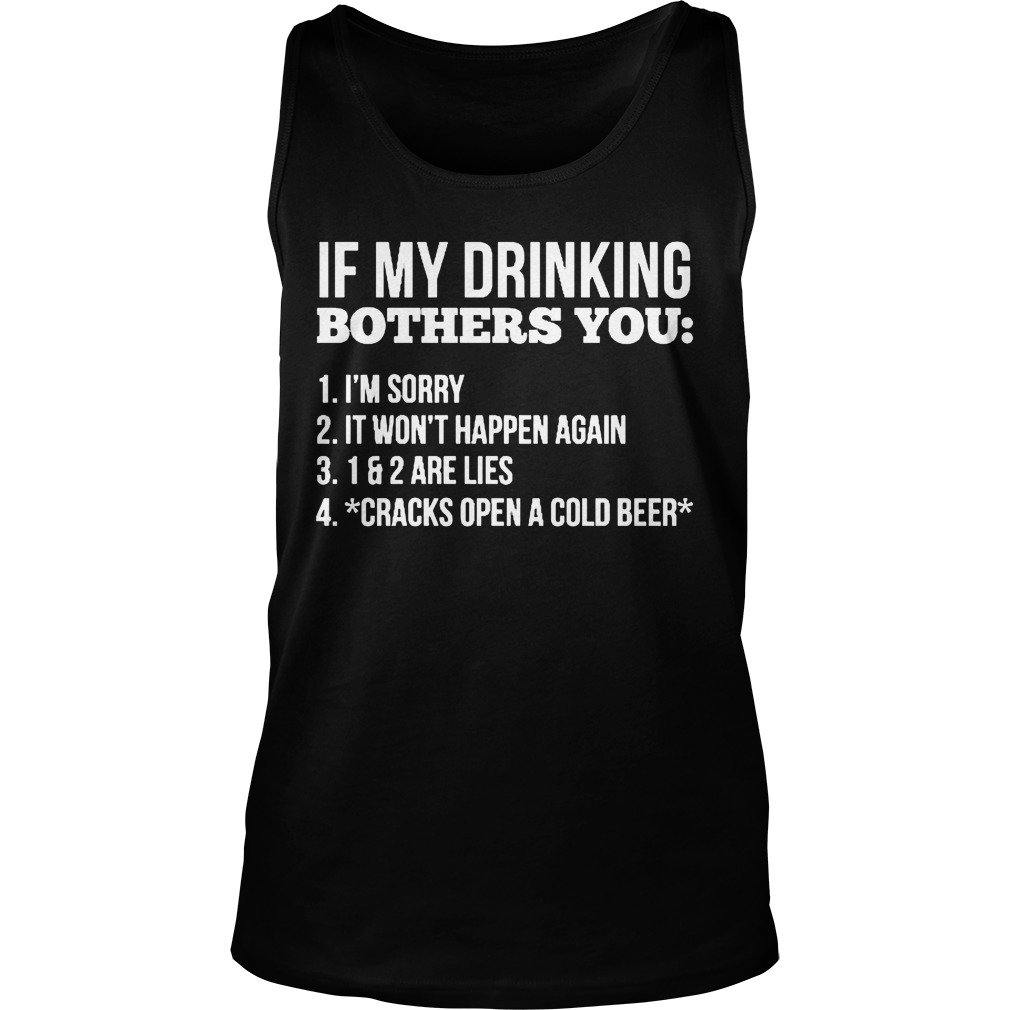 Drinking Bothers Im Sorry Wont Happen Cracks Open Cold Beer Tanktop
