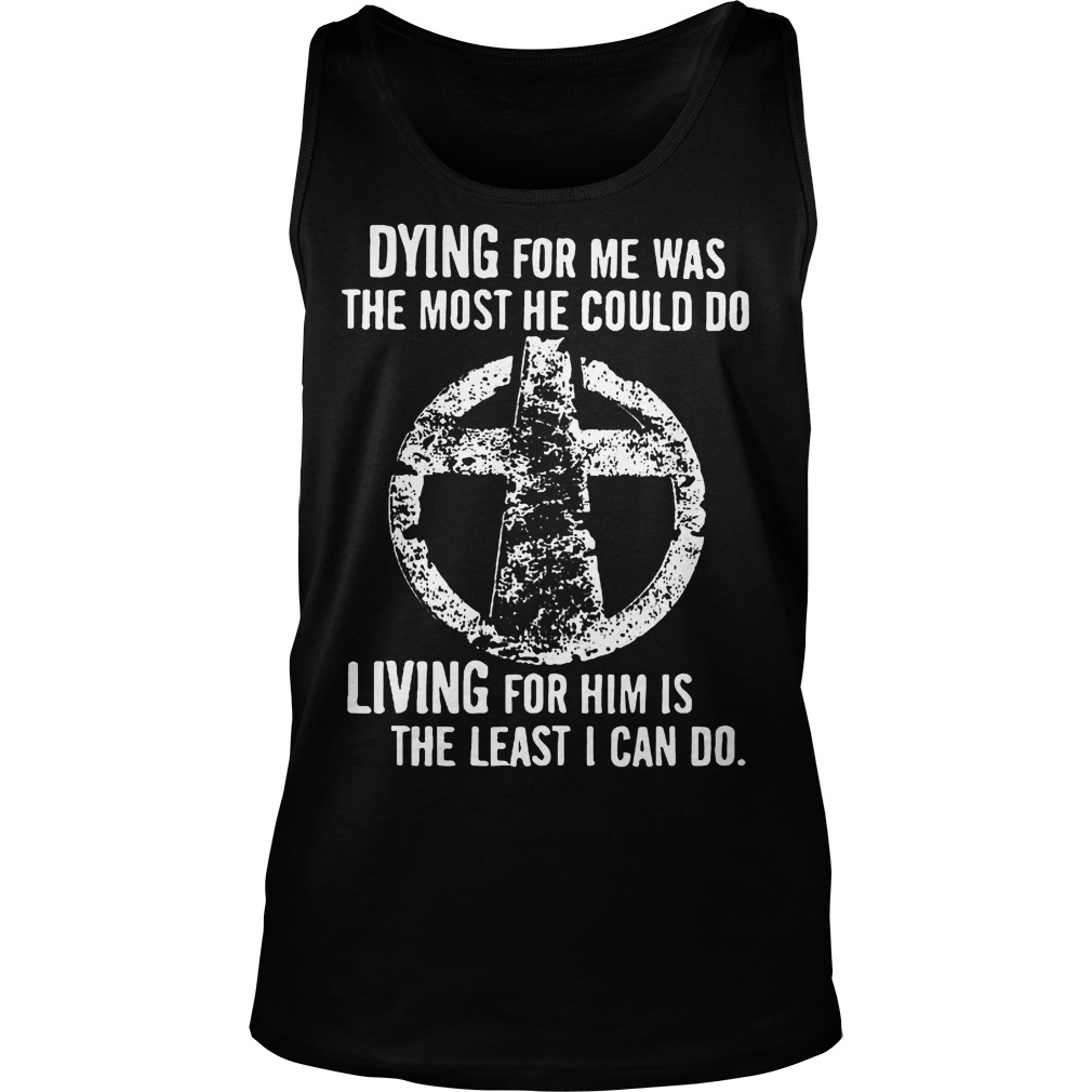 Dying Living Least Can Tank Top