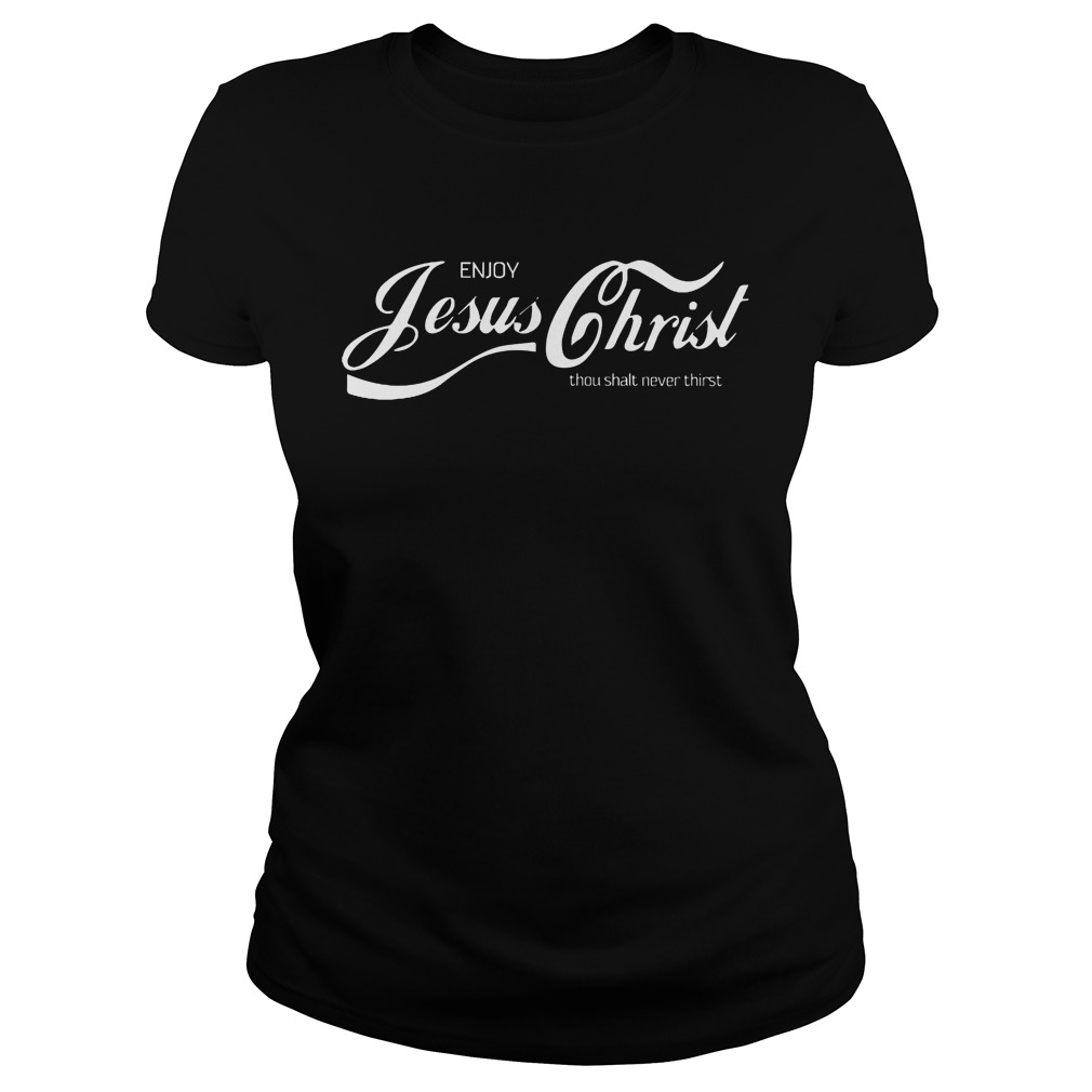 Enjoy Jesus Christ Thou Shalt Never Thirst Ladies Tee
