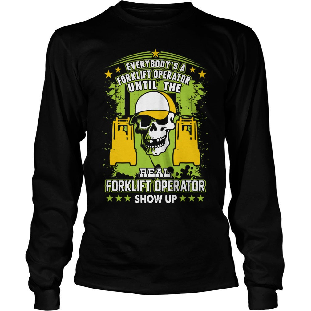 Everybodys Real Forklift Operator Real Forklift Operator Show Longsleeve