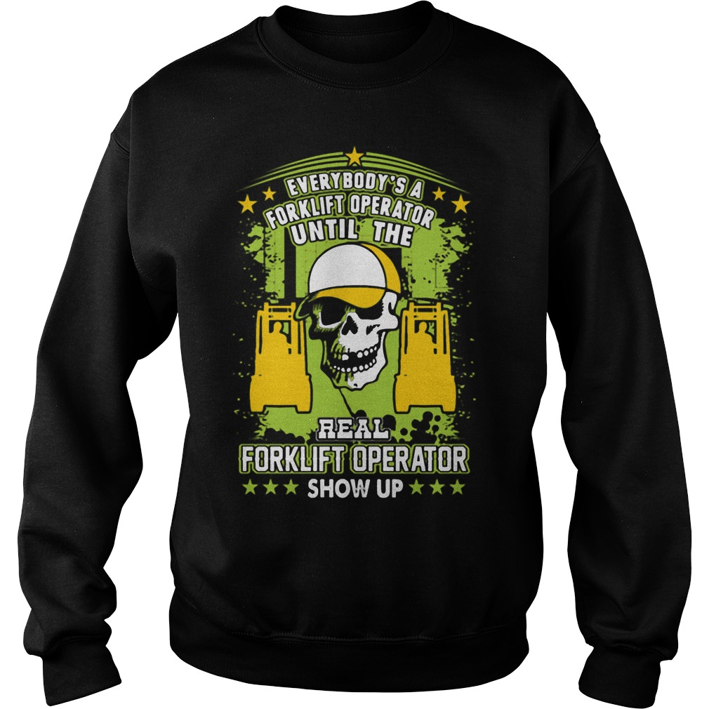Everybodys Real Forklift Operator Real Forklift Operator Show Sweat Shirt