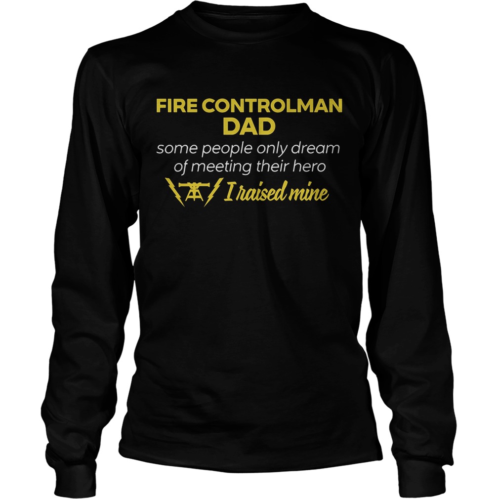 Fire Controlman Dad People Dream Meeting Hero Raised Mine Unisex Longsleeve Tee