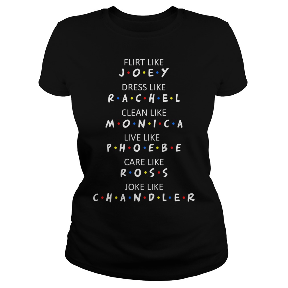Flirt Like Joey Dress Like Rachel Clean Like Monica Live Phoebe Care Ross Joke Chandler Ladies Tee