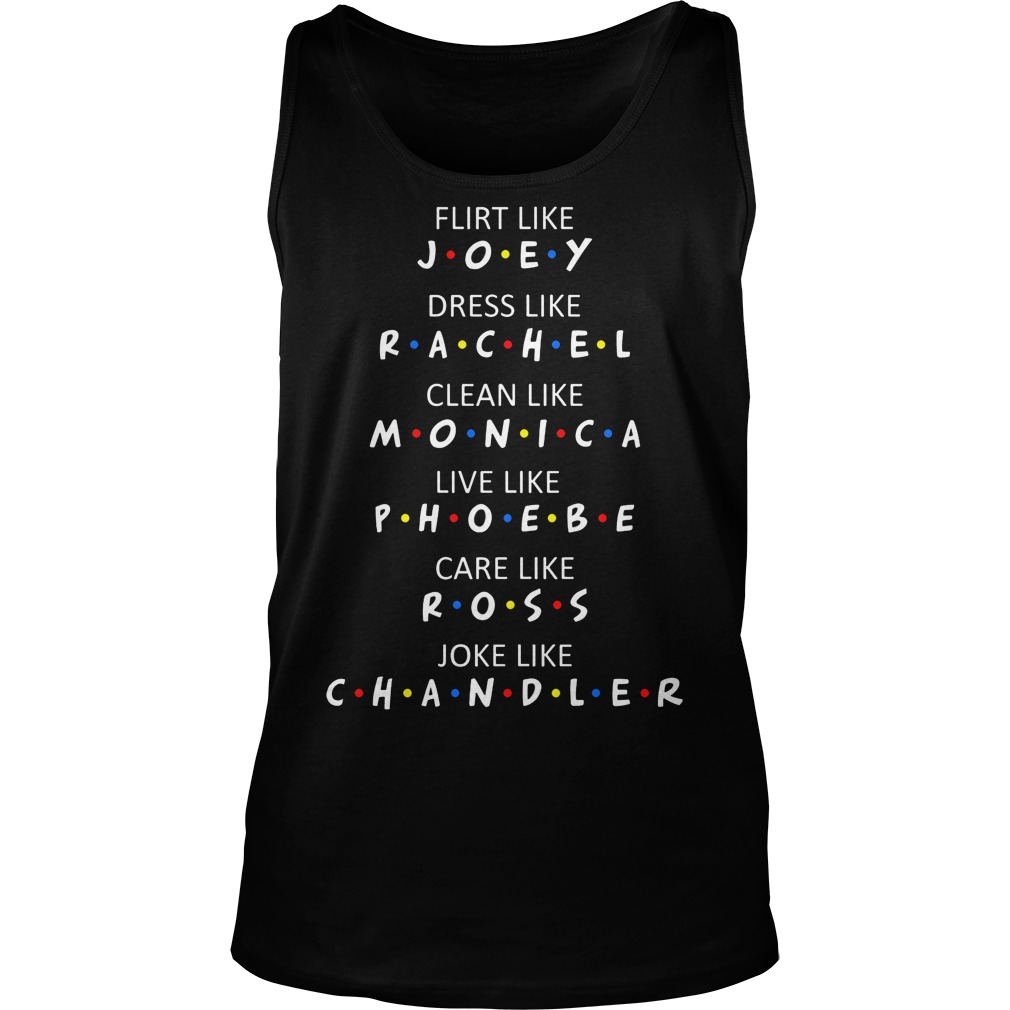 Flirt Like Joey Dress Like Rachel Clean Like Monica Live Phoebe Care Ross Joke Chandler Tank Top