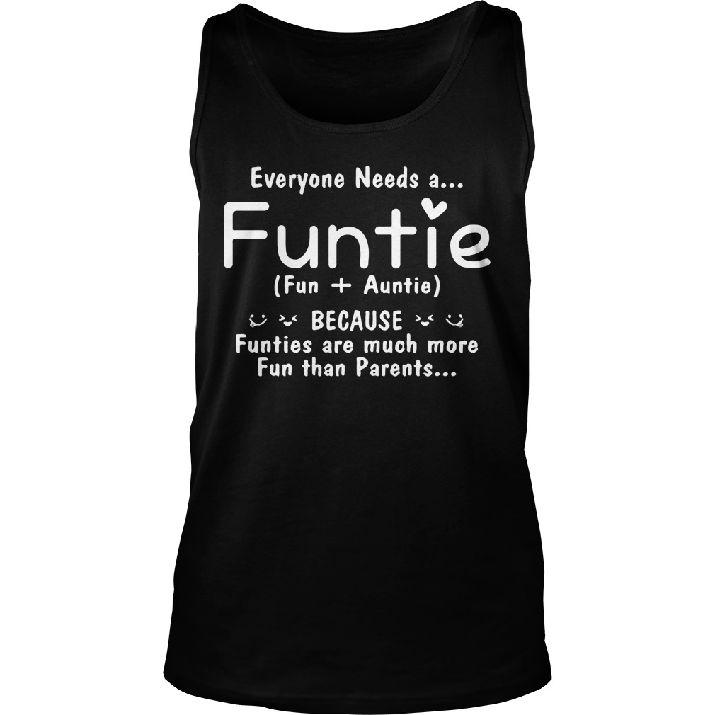 Needs A Funtie (Fun + Auntie) Because Funties Much More Fun Than Parents Unisex Tank Top
