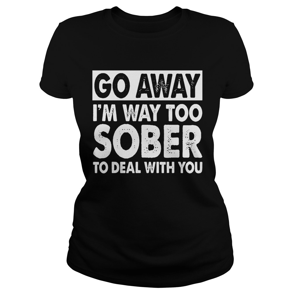 Go Away Im Way Sober Deal Ladies Tee