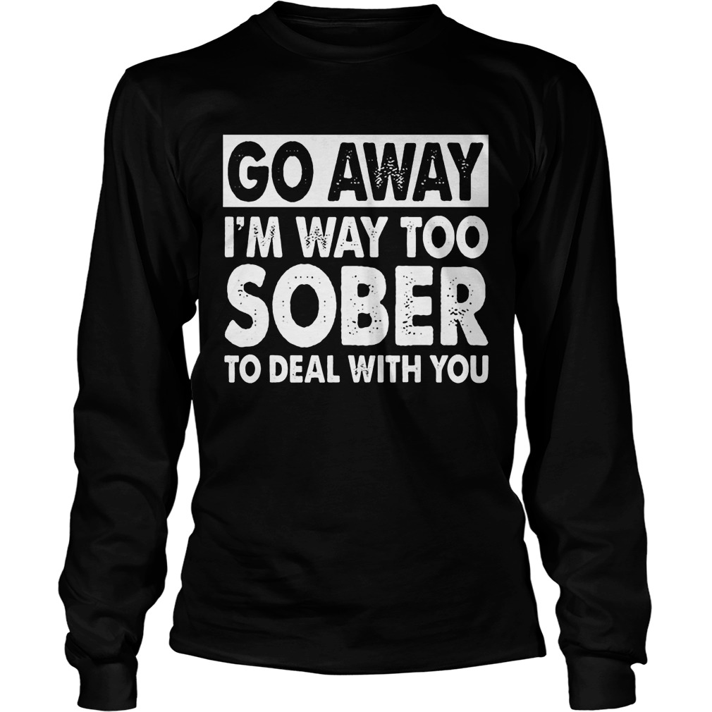 Go Away Im Way Sober Deal Longsleeve