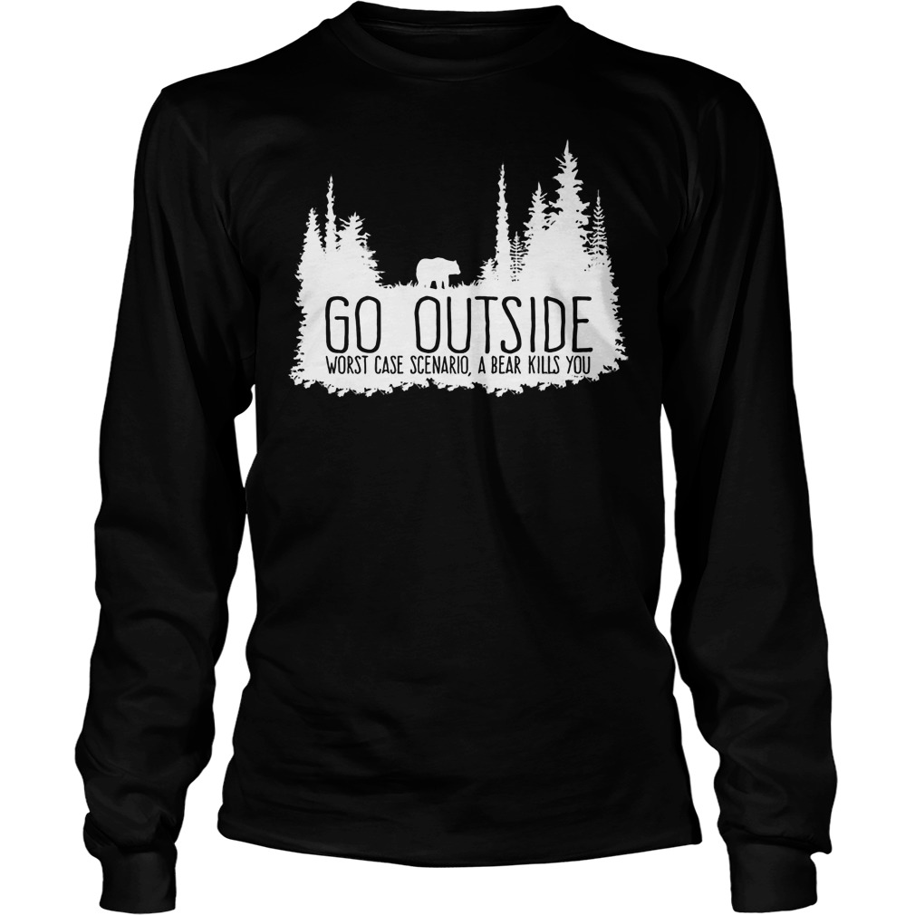 Go Outside Worst Case Scemarid Bear Kills Longsleeve