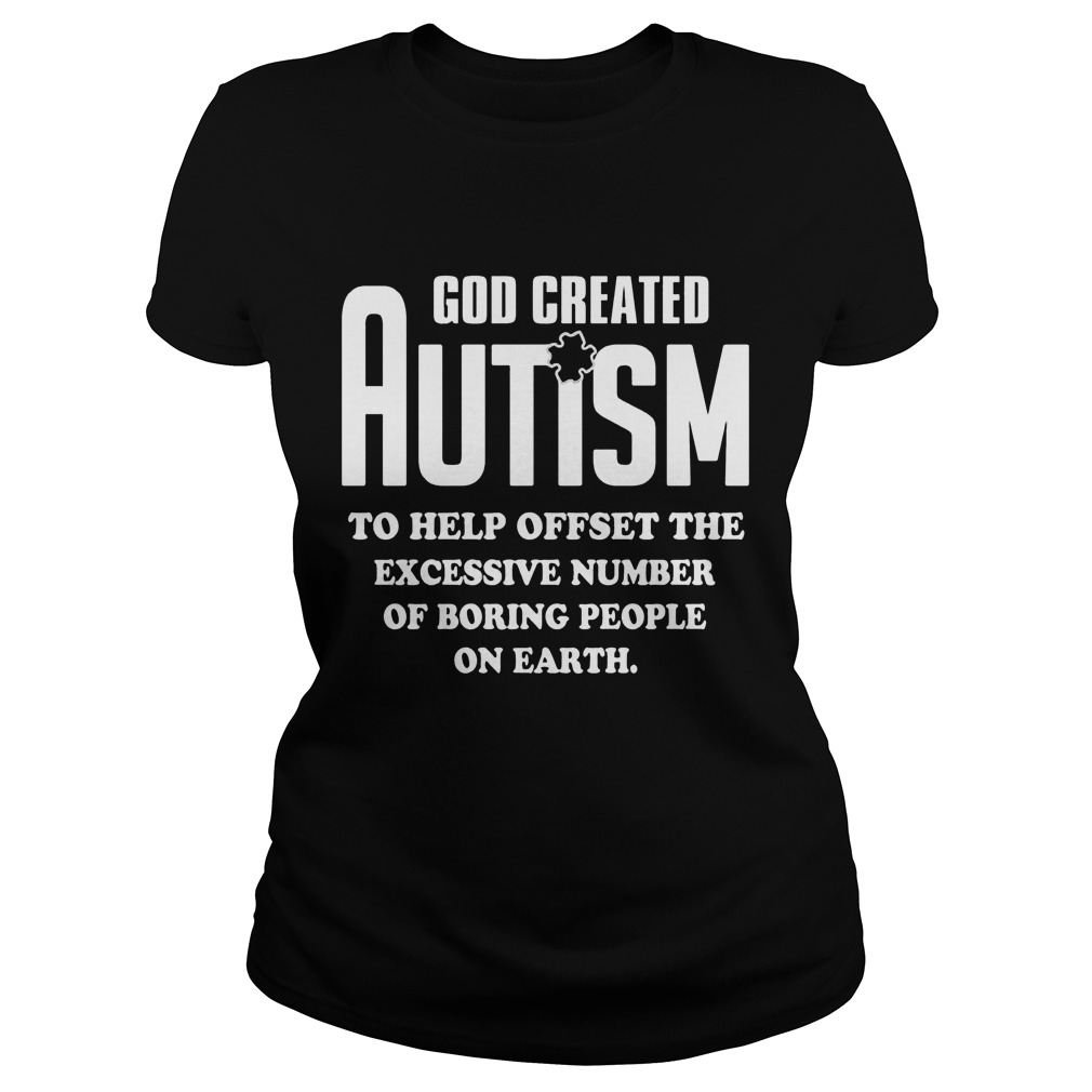 God Created Autism Help Offset Excessive Number Boring People Earth Ladies Tee