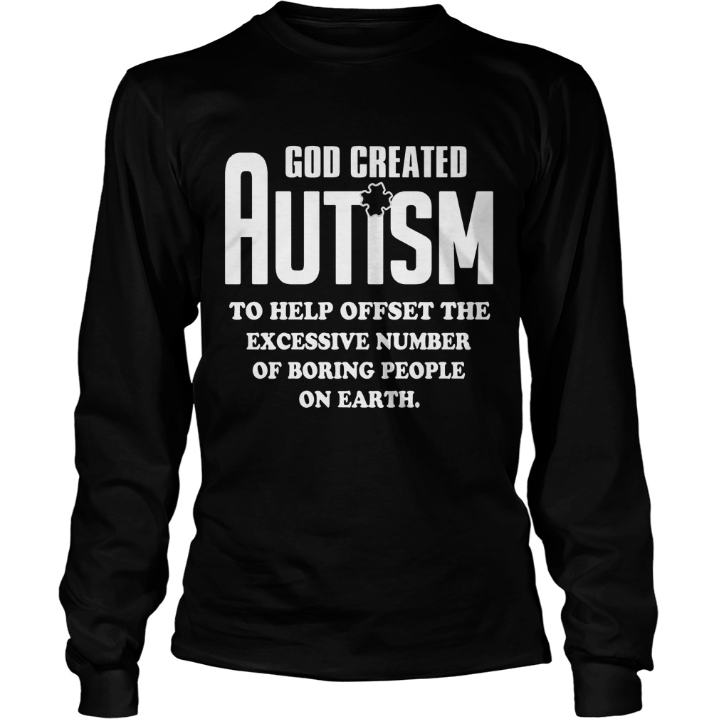 God Created Autism Help Offset Excessive Number Boring People Earth Longsleeve