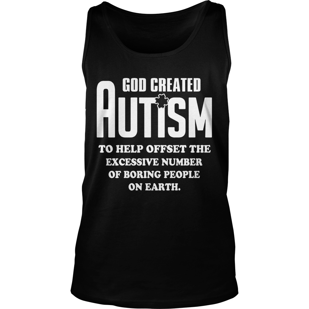 God Created Autism Help Offset Excessive Number Boring People Earth Tank Top