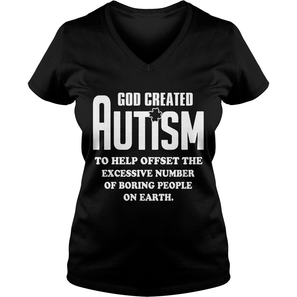 God Created Autism Help Offset Excessive Number Boring People Earth V Neck