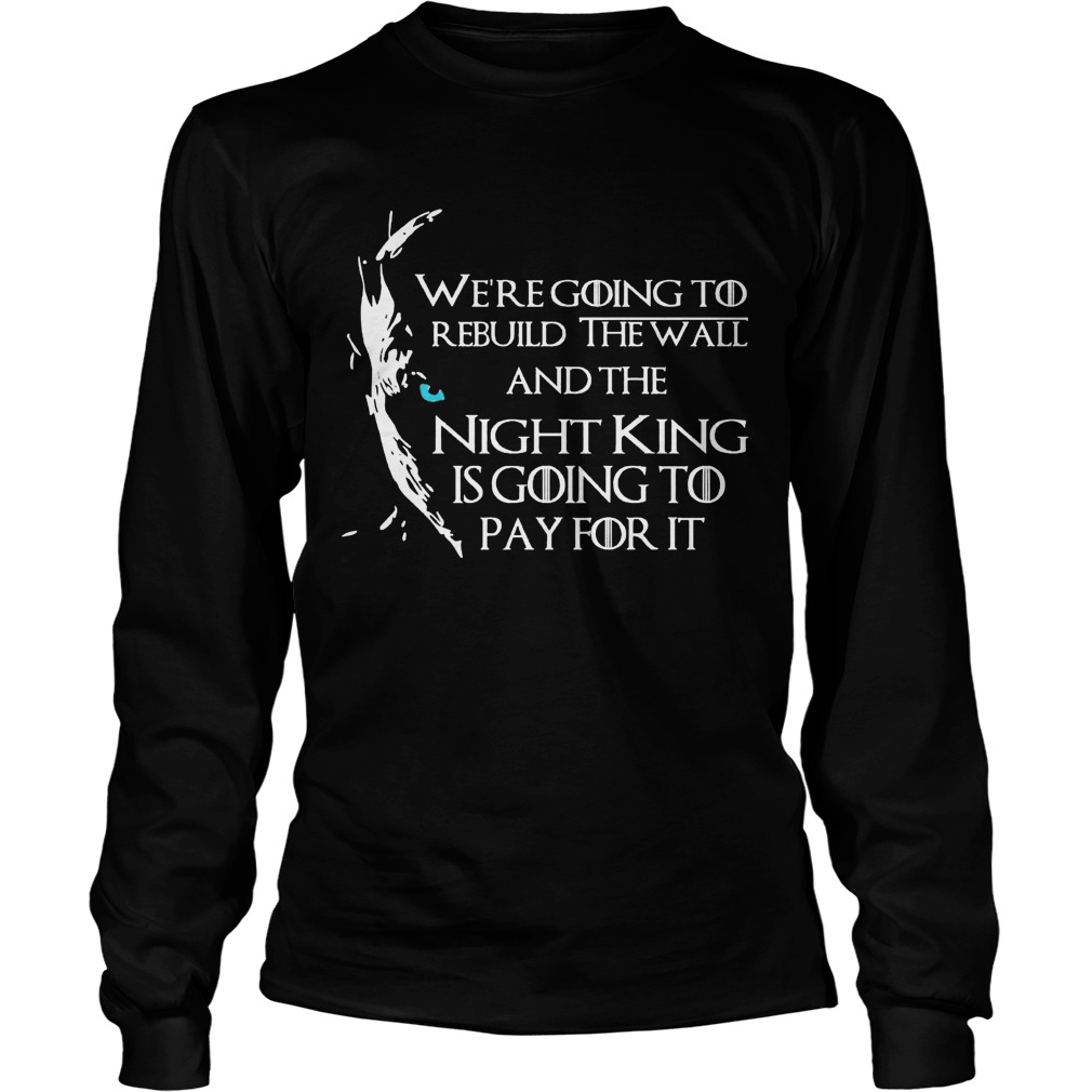 Going Rebuild Wall Night King Going Pay Longsleeve
