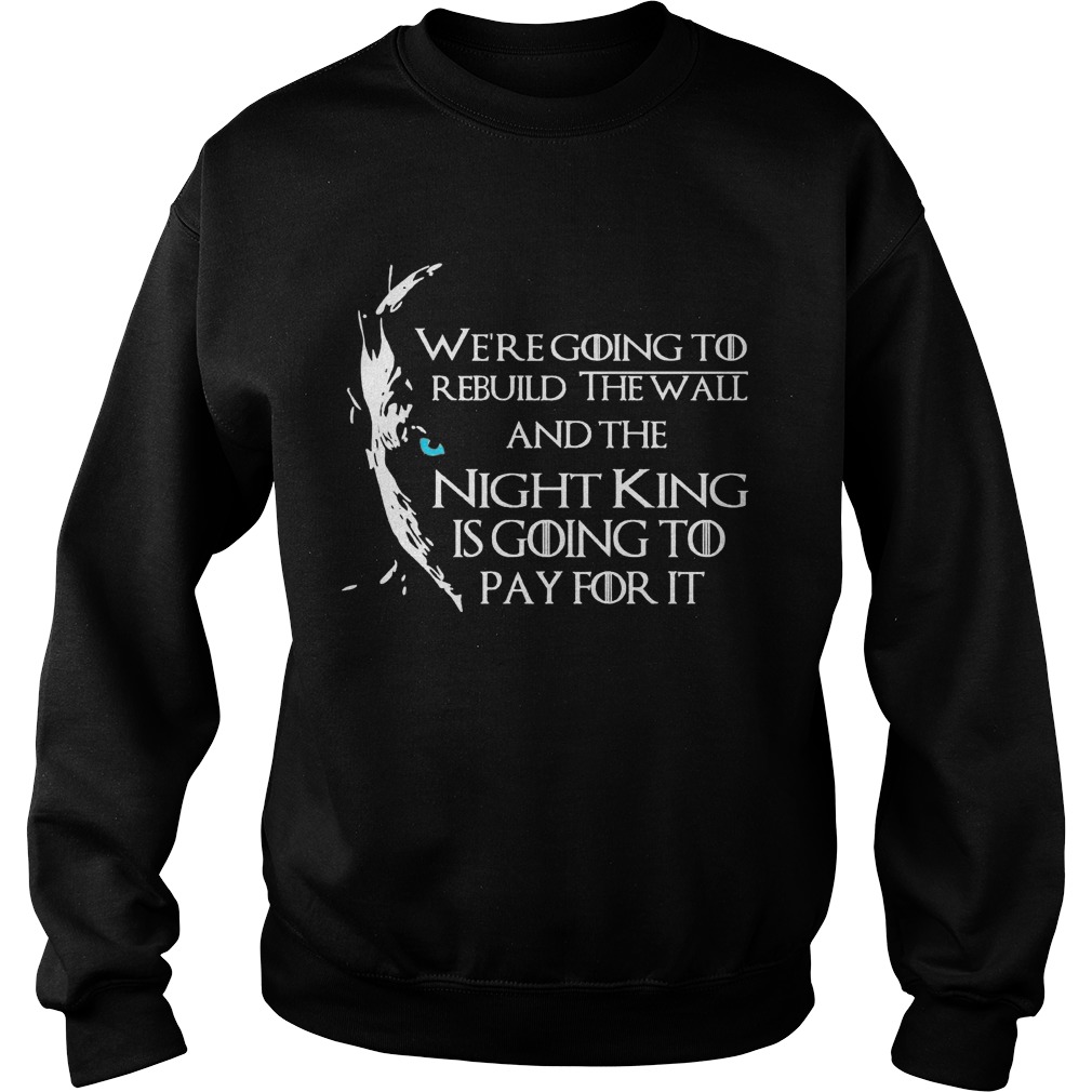 Going Rebuild Wall Night King Going Pay Sweatshirt