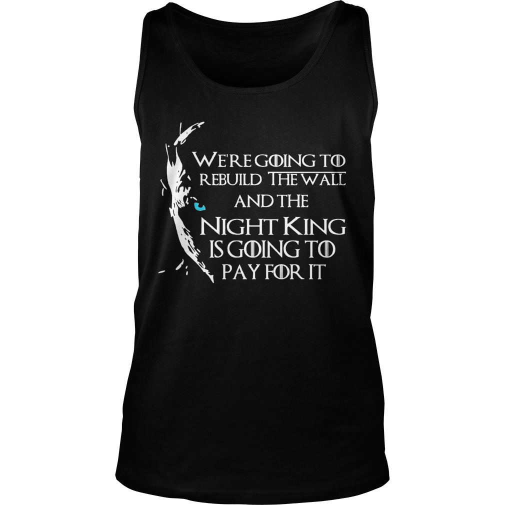Going Rebuild Wall Night King Going Pay Tanktop