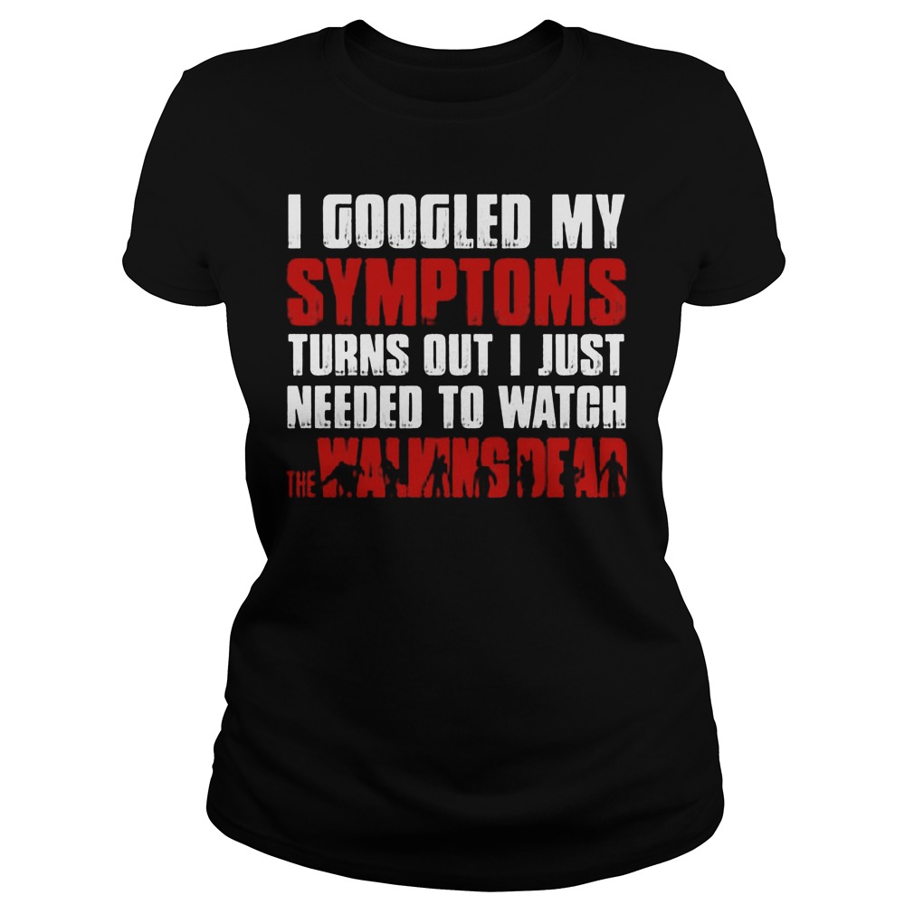 Googled Symptoms Turns Just Needed Watch Walking Dead Ladies Tee