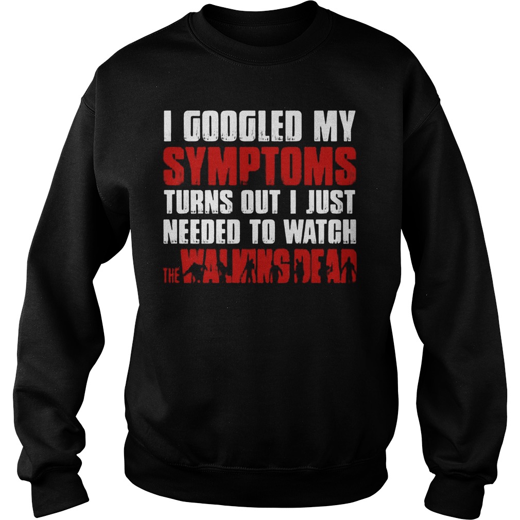 Googled Symptoms Turns Just Needed Watch Walking Dead Sweat Shirt