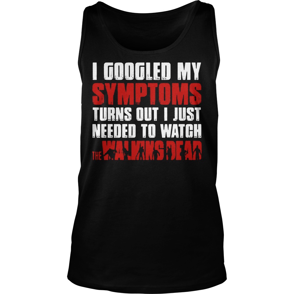 Googled Symptoms Turns Just Needed Watch Walking Dead Tank Top