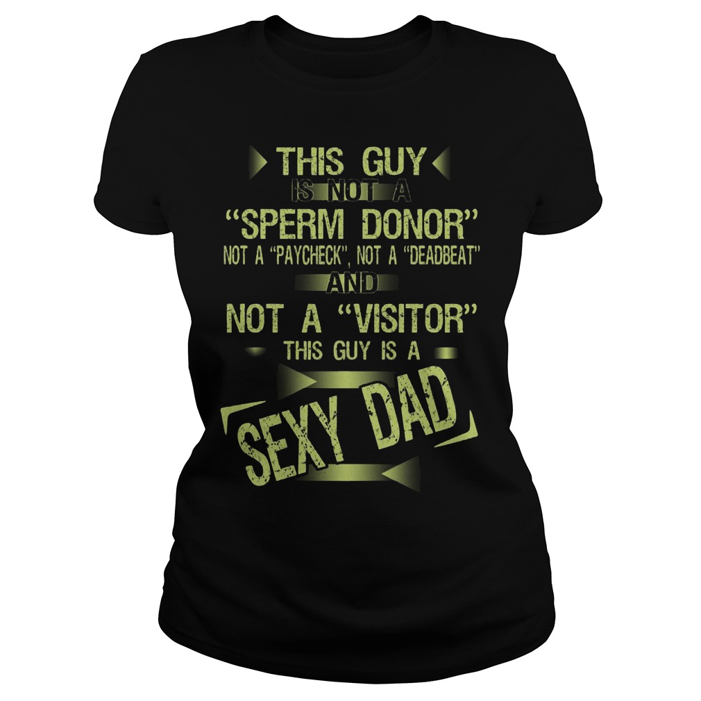 Guy Not Sperm Donor Guy Sexy Dad Ladies Tee