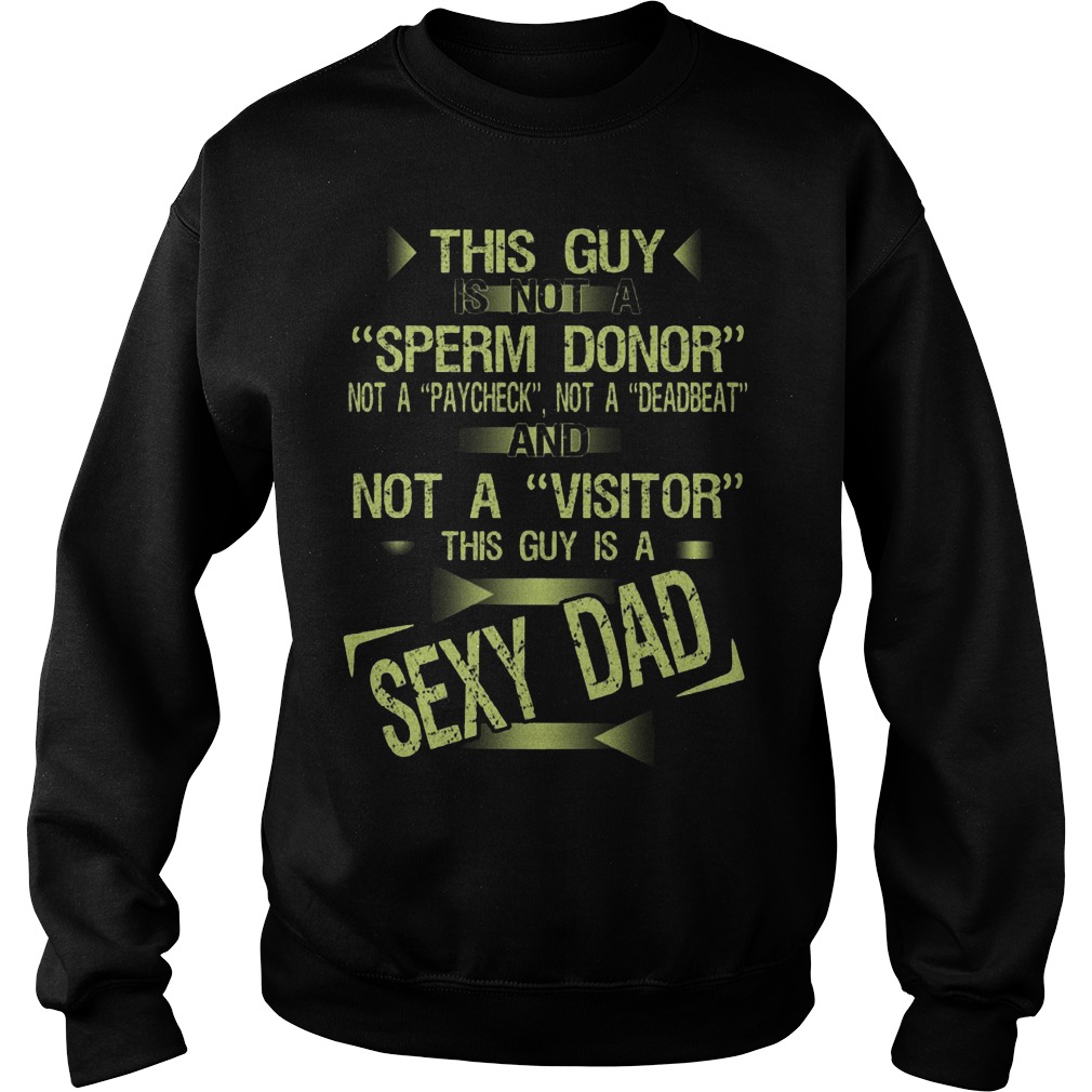 Guy Not Sperm Donor Guy Sexy Dad Sweat Shirt