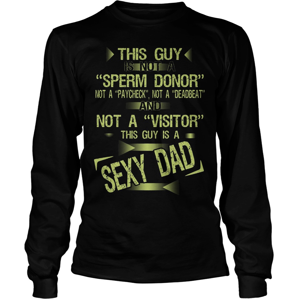 Guy Not Sperm Donor Guy Sexy Dad Unisex Longsleeve Tee