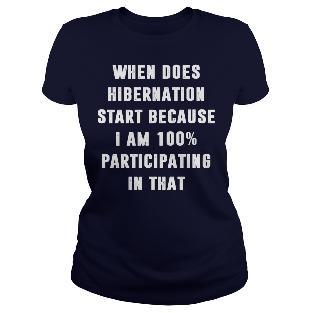 Hibernation Start Am 100 Participating Ladies Tee