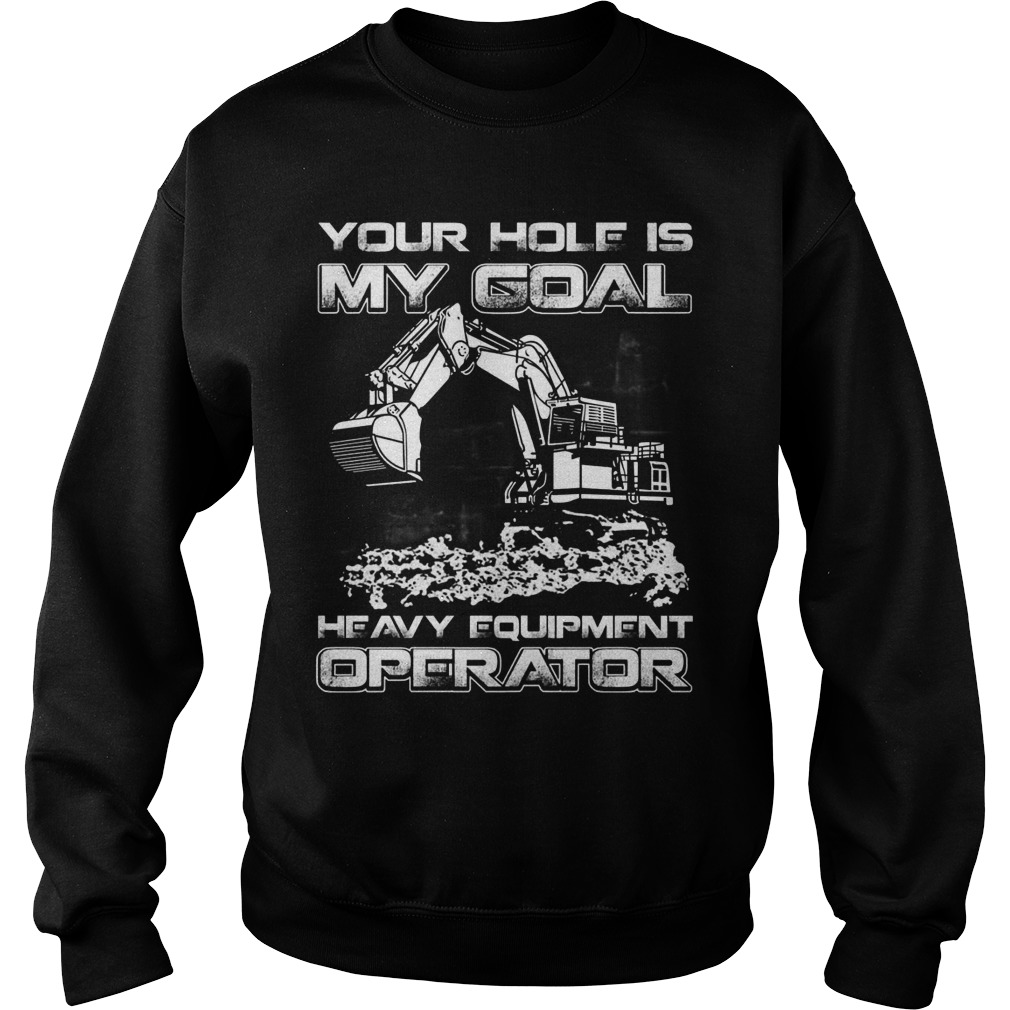 Hole Goal Heavy Equipment Operator Sweat Shirt