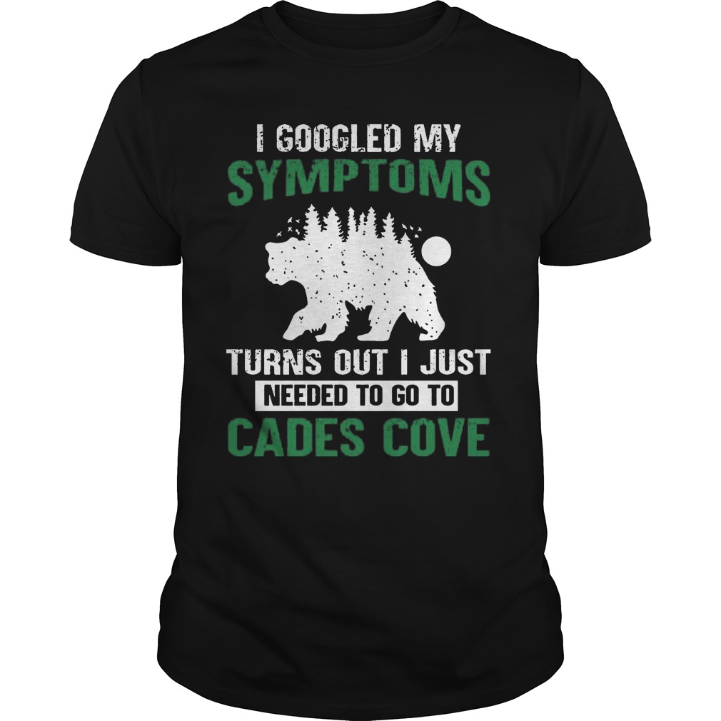 I Googled My Symptoms Turns Out I Just Needed To Go To Cades Cove Guys Tee