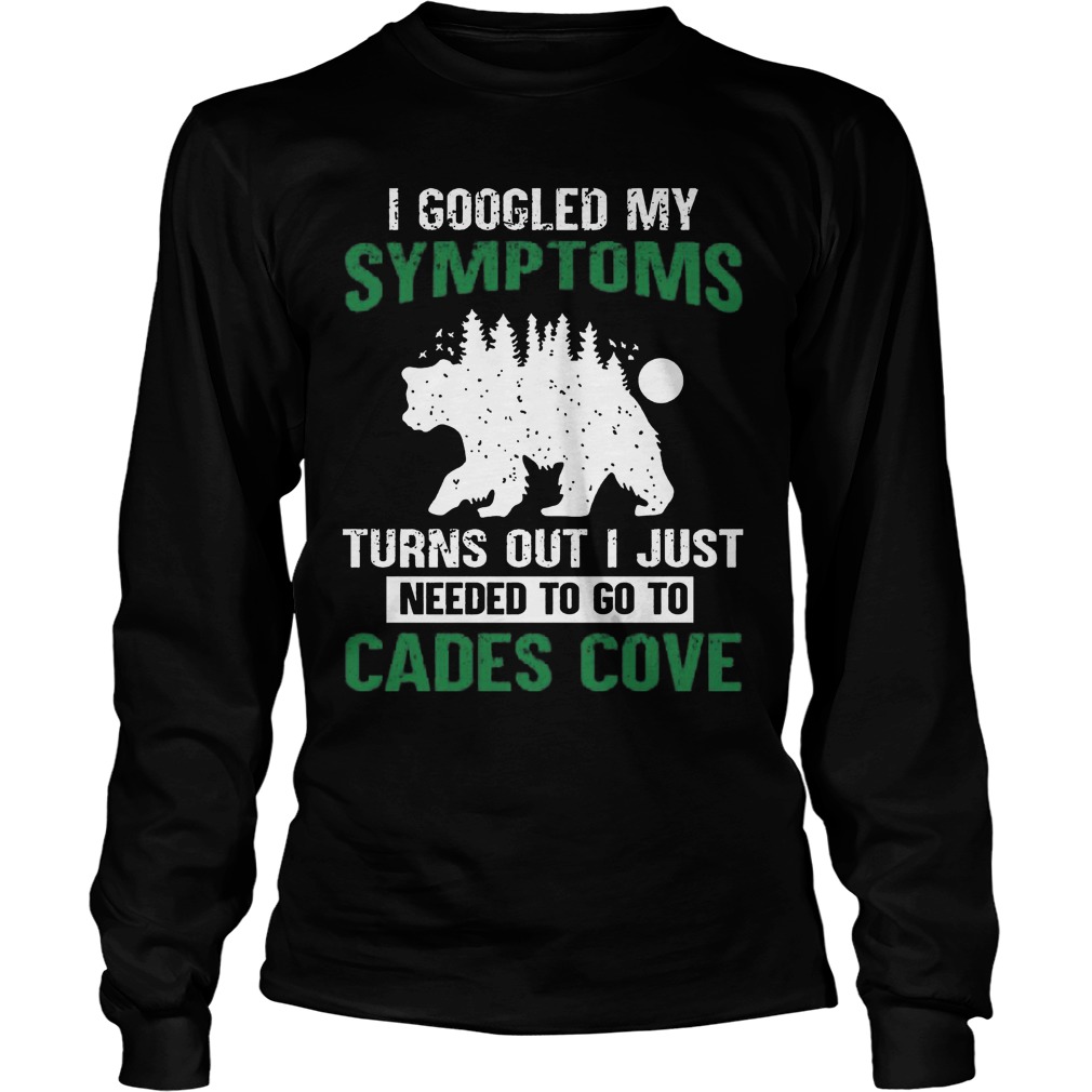 I Googled My Symptoms Turns Out I Just Needed To Go To Cades Cove Unisex Longsleeve Tee