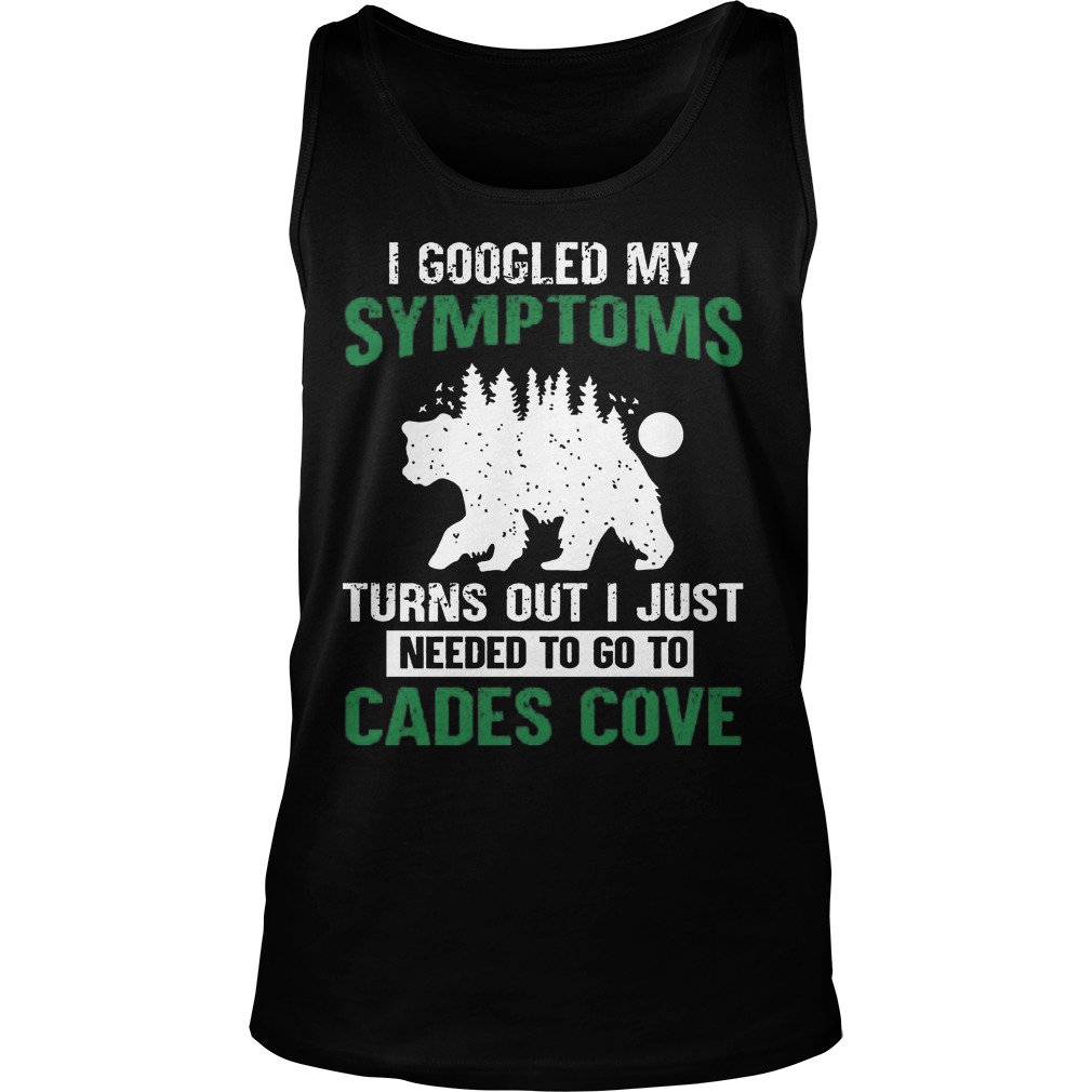 I Googled My Symptoms Turns Out I Just Needed To Go To Cades Cove Unisex Tank Top