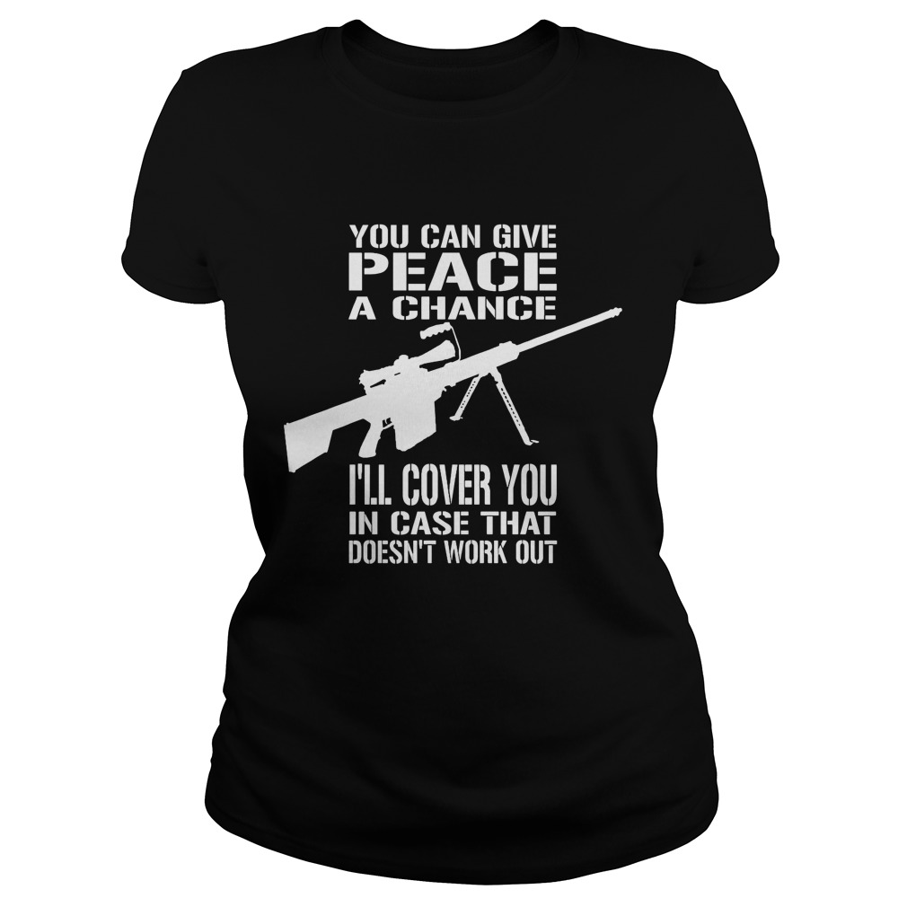 You Can Give Peace A Chance I'll Cover You In Case That Doesen't Work Out Ladies